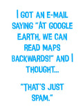 I Got An E-mail Saying" At Google Earth, We Can Read Maps Backwards!" Funny Dad Joke by Pete Roberts